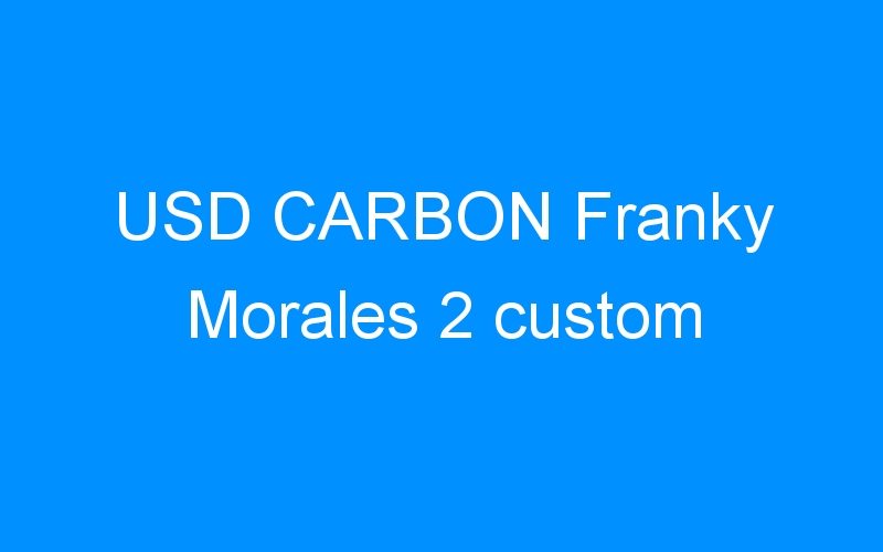 You are currently viewing USD CARBON Franky Morales 2 custom