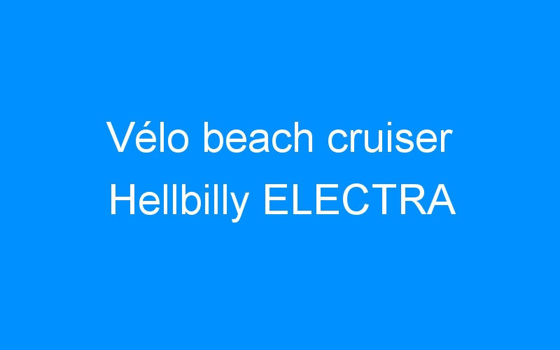 You are currently viewing Vélo beach cruiser Hellbilly ELECTRA
