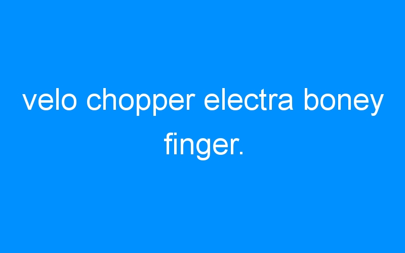 You are currently viewing velo chopper electra boney finger.