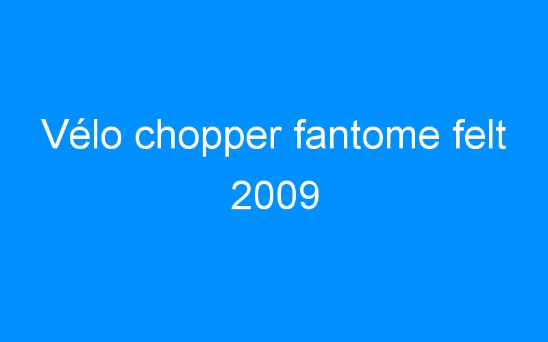 You are currently viewing Vélo chopper fantome felt 2009