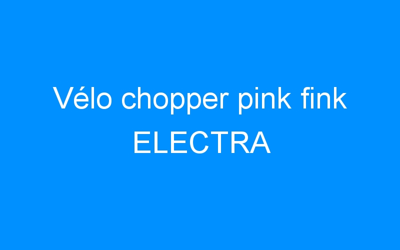 You are currently viewing Vélo chopper pink fink ELECTRA