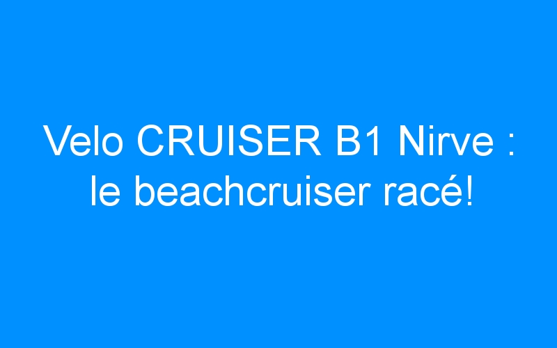 You are currently viewing Velo CRUISER B1 Nirve : le beachcruiser racé!