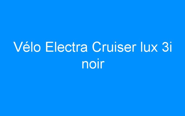 Lire la suite à propos de l’article Vélo Electra Cruiser lux 3i noir