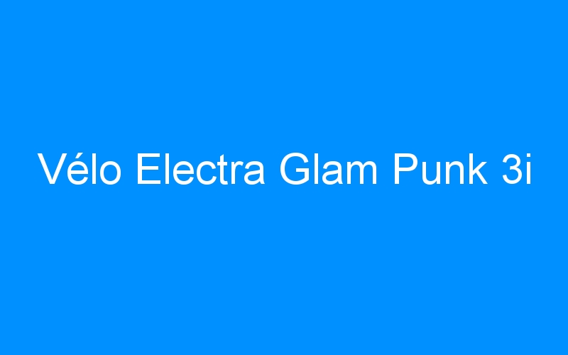 You are currently viewing Vélo Electra Glam Punk 3i