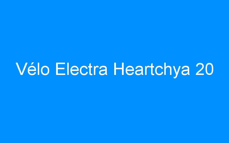 You are currently viewing Vélo Electra Heartchya 20