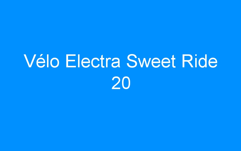 You are currently viewing Vélo Electra Sweet Ride 20