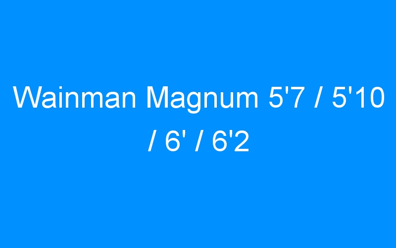 You are currently viewing Wainman Magnum 5’7 / 5’10 / 6′ / 6’2