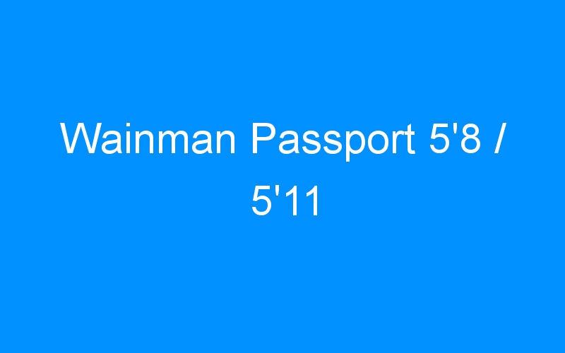 You are currently viewing Wainman Passport 5’8 / 5’11