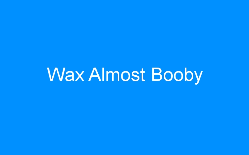 You are currently viewing Wax Almost Booby