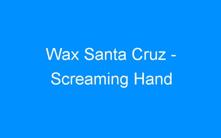 Lire la suite à propos de l’article Wax Santa Cruz – Screaming Hand