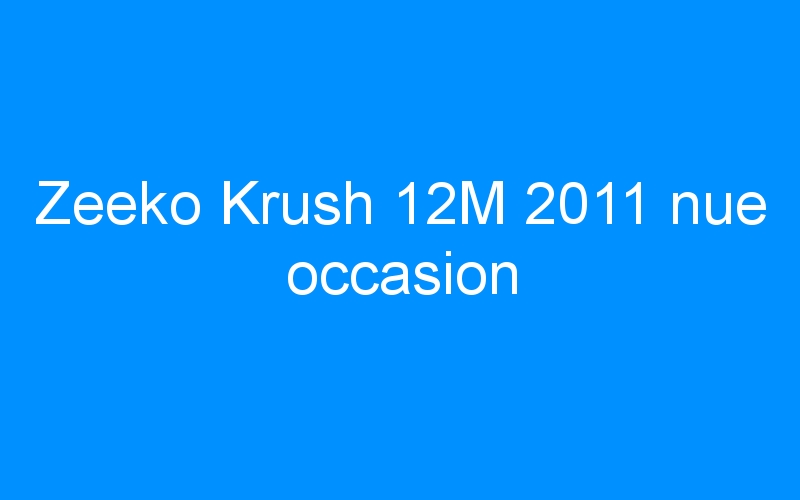 Zeeko Krush 12M 2011 nue occasion