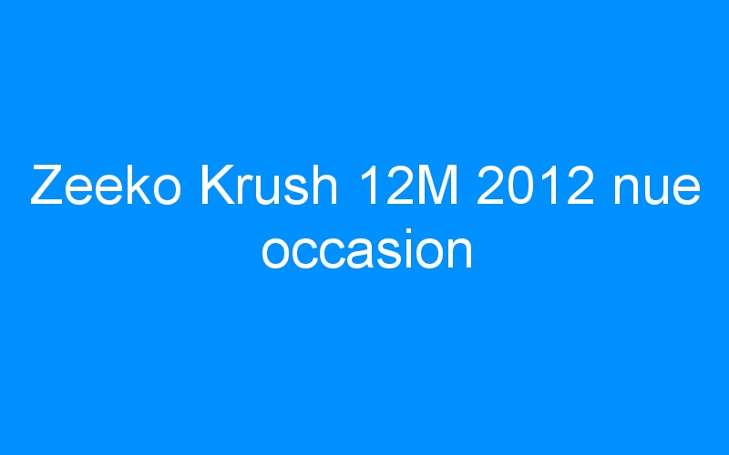 Zeeko Krush 12M 2012 nue occasion