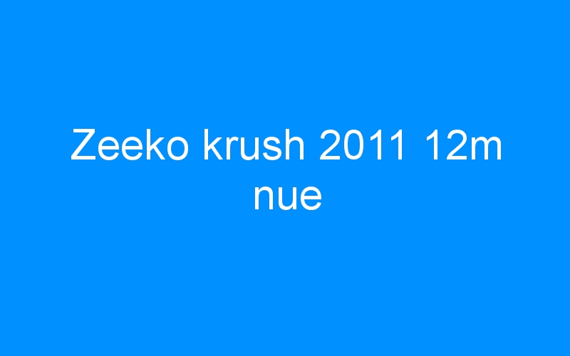 You are currently viewing Zeeko krush 2011 12m nue