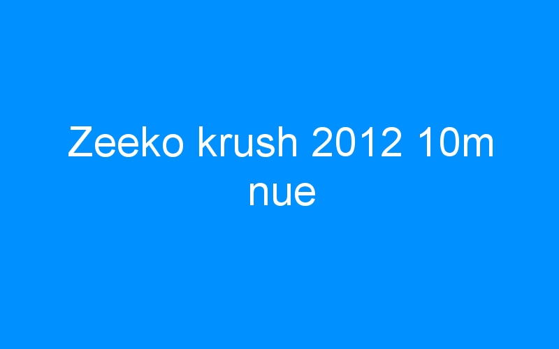 Zeeko krush 2012 10m nue