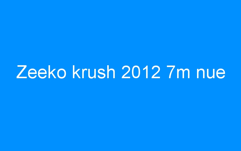You are currently viewing Zeeko krush 2012 7m nue
