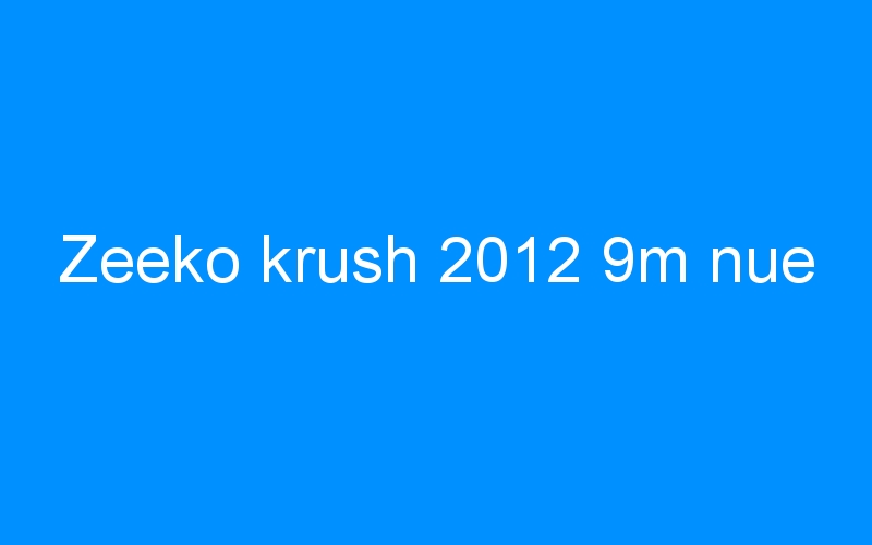 You are currently viewing Zeeko krush 2012 9m nue