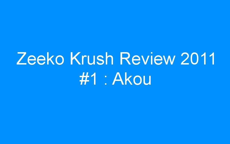 You are currently viewing Zeeko Krush Review 2011 #1 : Akou