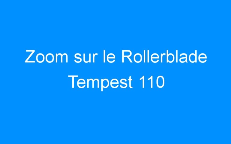 Zoom sur le Rollerblade Tempest 110
