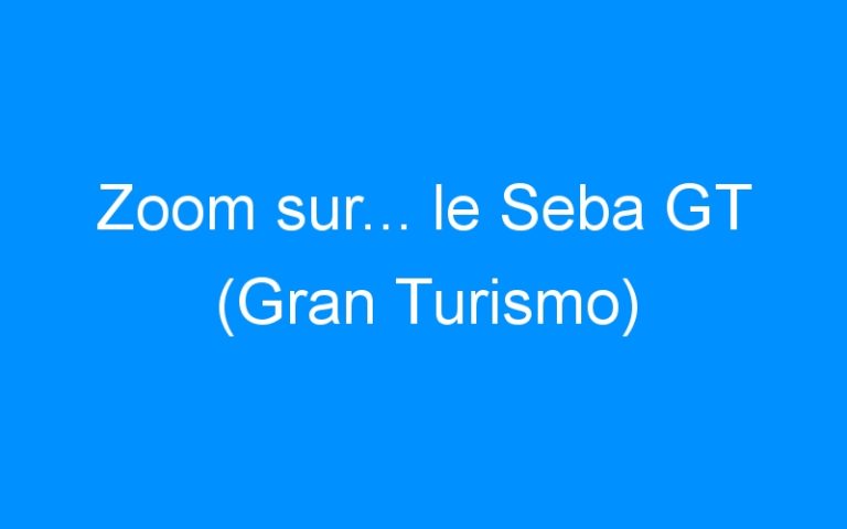 Zoom sur… le Seba GT (Gran Turismo)